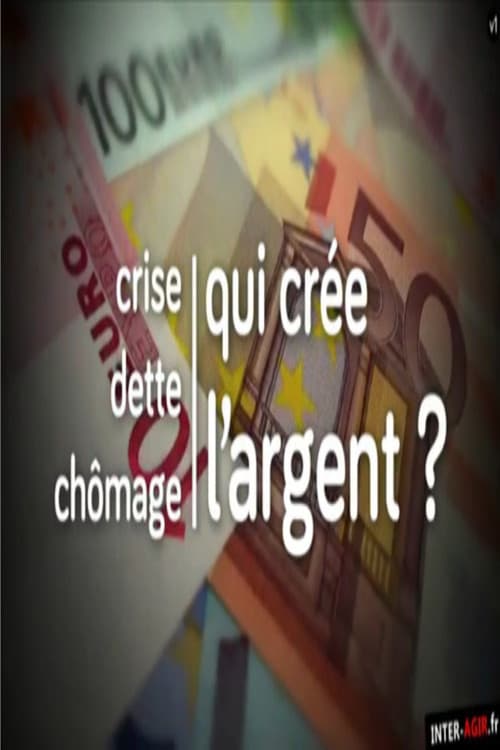 Постер: Crise, dette, chômage : qui crée l'argent ?