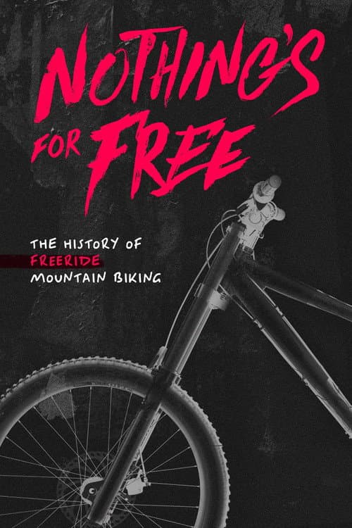 Постер: Nothing's for Free: The History of Freeride Mountain Biking