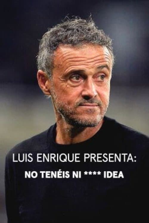 Постер: Luis Enrique presenta: No tenéis ni **** idea