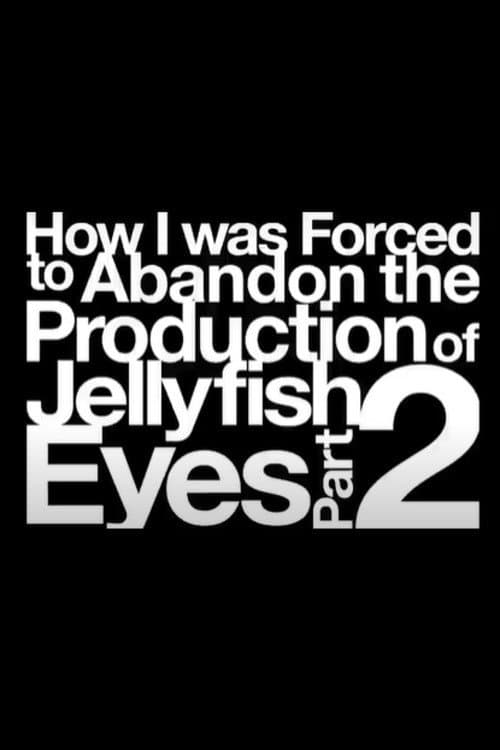 Постер: How I was Forced to Abandon the Production of Jellyfish Eyes Part 2
