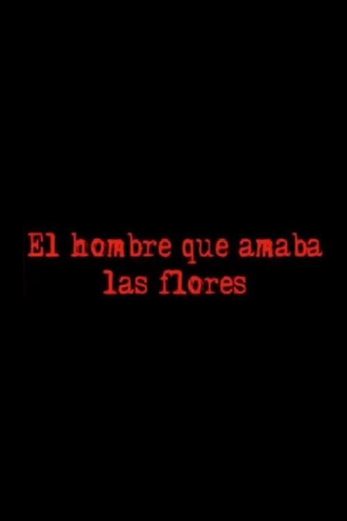 Постер: El Hombre Que Amaba Las Flores