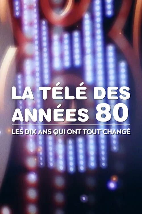 Постер: La Télé des années 80 : Les Dix Ans qui ont tout changé