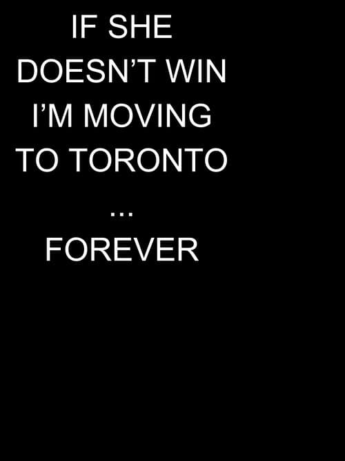 Постер: if she doesn't win, I'm moving to toronto...forever