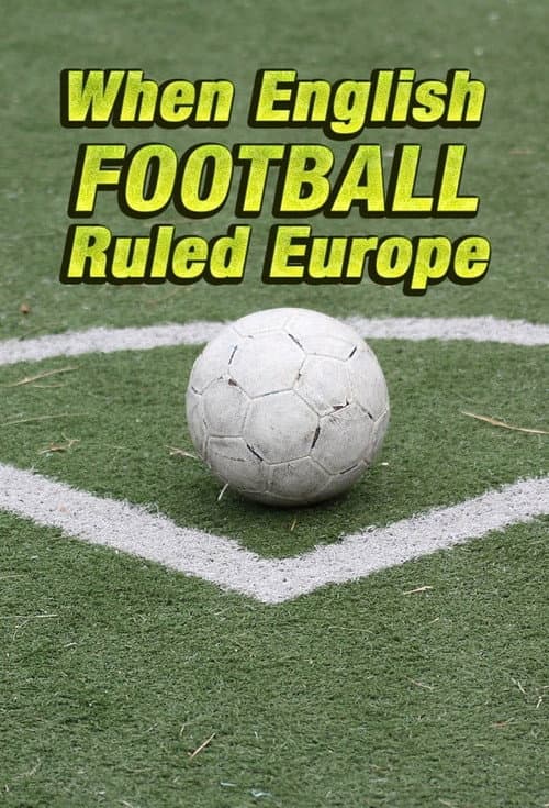 Постер: When English Football Ruled Europe