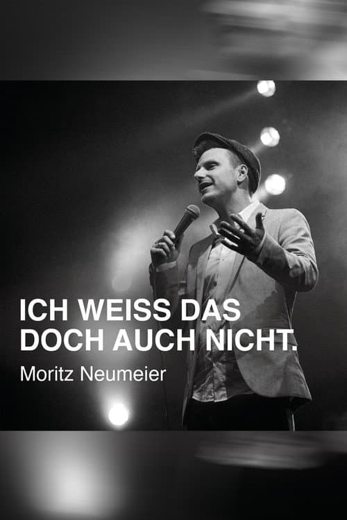 Постер: Moritz Neumeier: Ich weiß das doch auch nicht