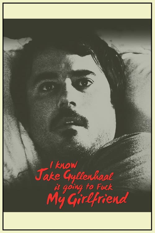 Постер: I Know Jake Gyllenhaal Is Going to Fuck My Girlfriend