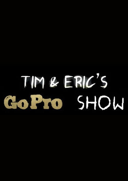 Постер: Tim and Eric's Go Pro Show