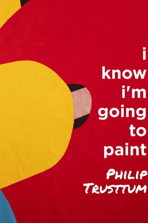 Постер: Philip Trusttum: I Know I'm Going to Paint