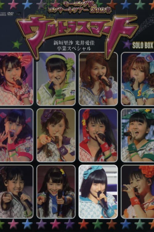 Постер: モーニング娘。 コンサートツアー 2012春 Solo 佐藤優樹 ~ウルトラスマート~ 新垣里沙 光井愛佳 卒業スペシャル