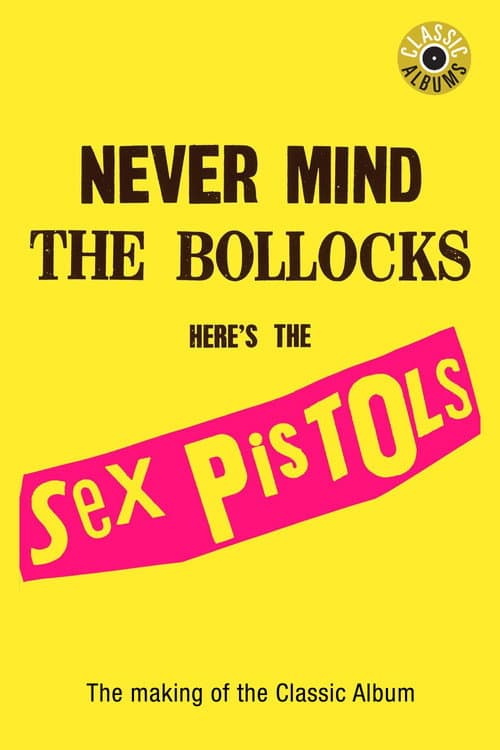 Постер: Classic Albums: Sex Pistols - Never Mind The Bollocks, Here's The Sex Pistols