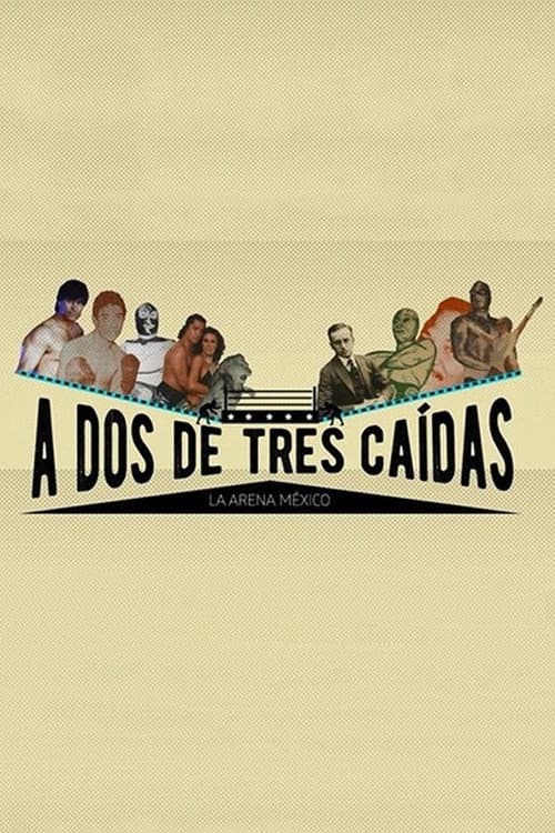 Постер: A dos de tres caídas: la Arena México
