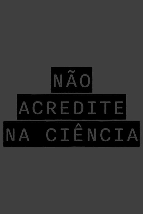Постер: NÃO ACREDITE NA CIÊNCIA