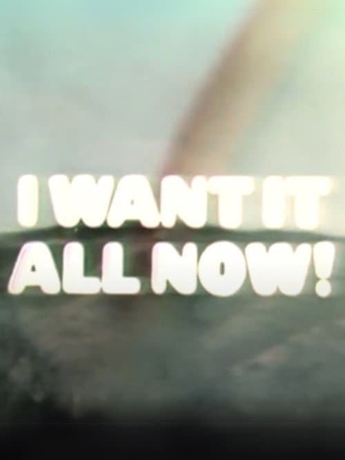 Постер: I Want It All Now!