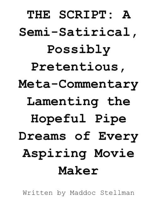 Постер: THE SCRIPT: A Semi-Satirical, Possibly Pretentious, Meta-Commentary Lamenting the Hopeful Pipe Dreams of Every Aspiring Movie Maker