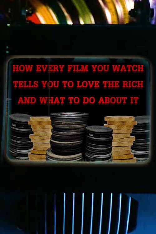Постер: How Every Film You Watch Tells You To Love The Rich and What To Do About It